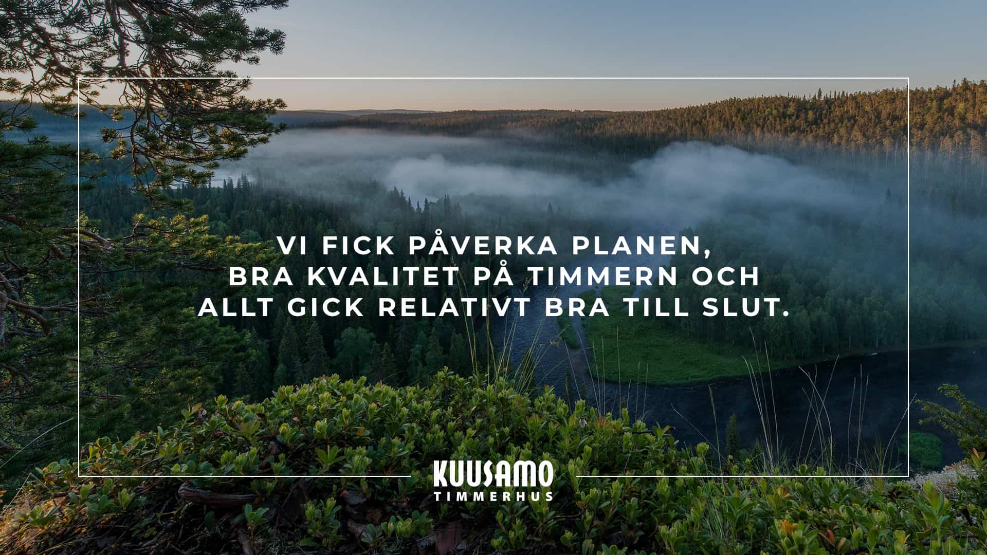 Vi fick påverka planen, bra kvalitet på timmern och allt gick relativt bra till slut.